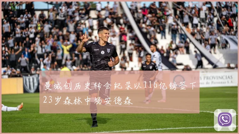 曼城创历史转会纪录以116亿镑签下23岁森林中场安德森